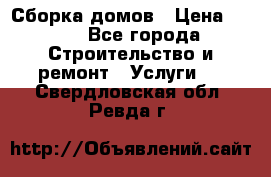 Сборка домов › Цена ­ 100 - Все города Строительство и ремонт » Услуги   . Свердловская обл.,Ревда г.